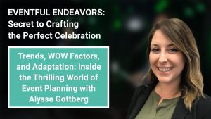 Trends, WOW Factors, and Adaptation: Inside the Thrilling World of Event Planning with Alyssa Gottberg