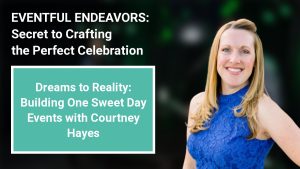 Dreams to Reality: Building One Sweet Day Events with Courtney Hayes