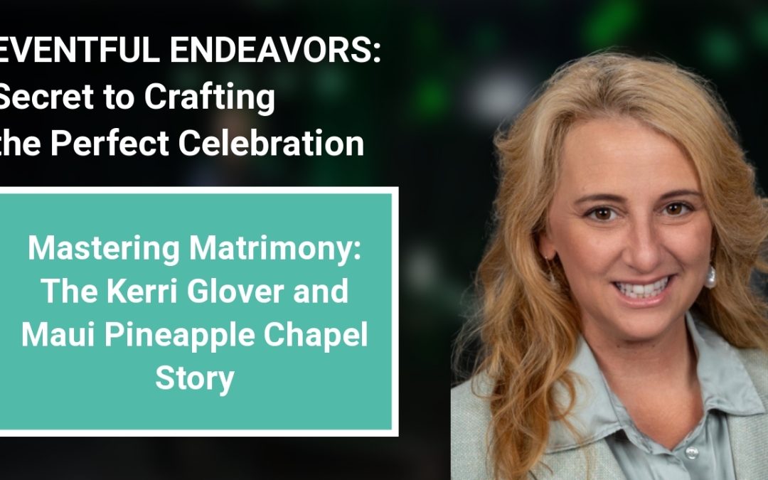 Mastering Matrimony: The Kerri Glover and Maui Pineapple Chapel Story